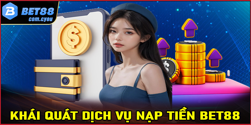 Khái quát chung về hệ thống giao dịch nạp tiền Bet88