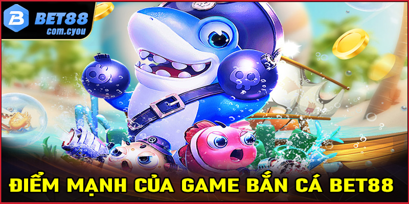 Một số điểm mạnh tạo lên sức hút của game bắn cá Bet88