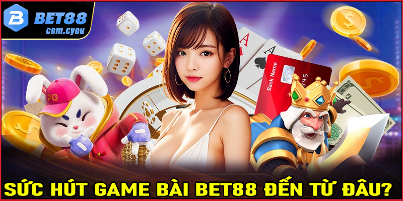 Sức hút của sảnh game bài Bet88 đến từ đâu?