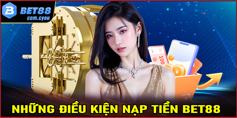 Những điều kiện nạp tiền Bet88 cược thủ cần chấp hành
