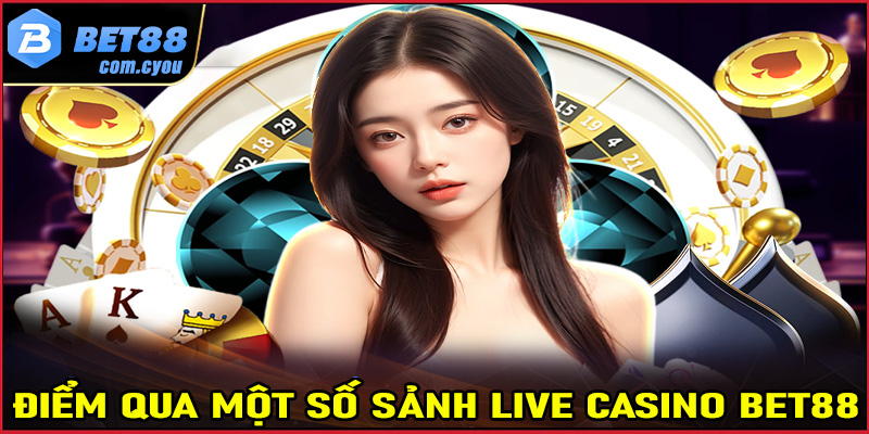 Điểm danh các siêu phẩm hot của sòng bạc live casino Bet88