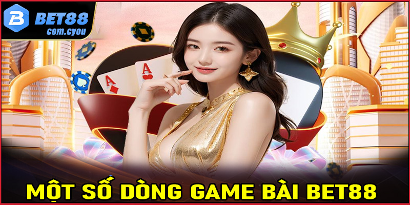Một số dòng game bài Bet88 được lựa chọn nhiều nhất 2024