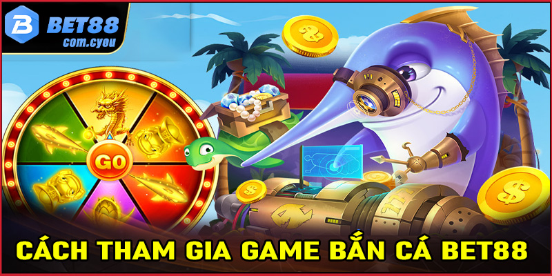 Đầy đủ các bước tham gia bắn cá Bet88 dành cho người chơi mới