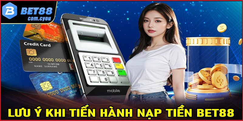 Lưu ý khi tiến hành nạp tiền Bet88 để tránh gặp sự cố